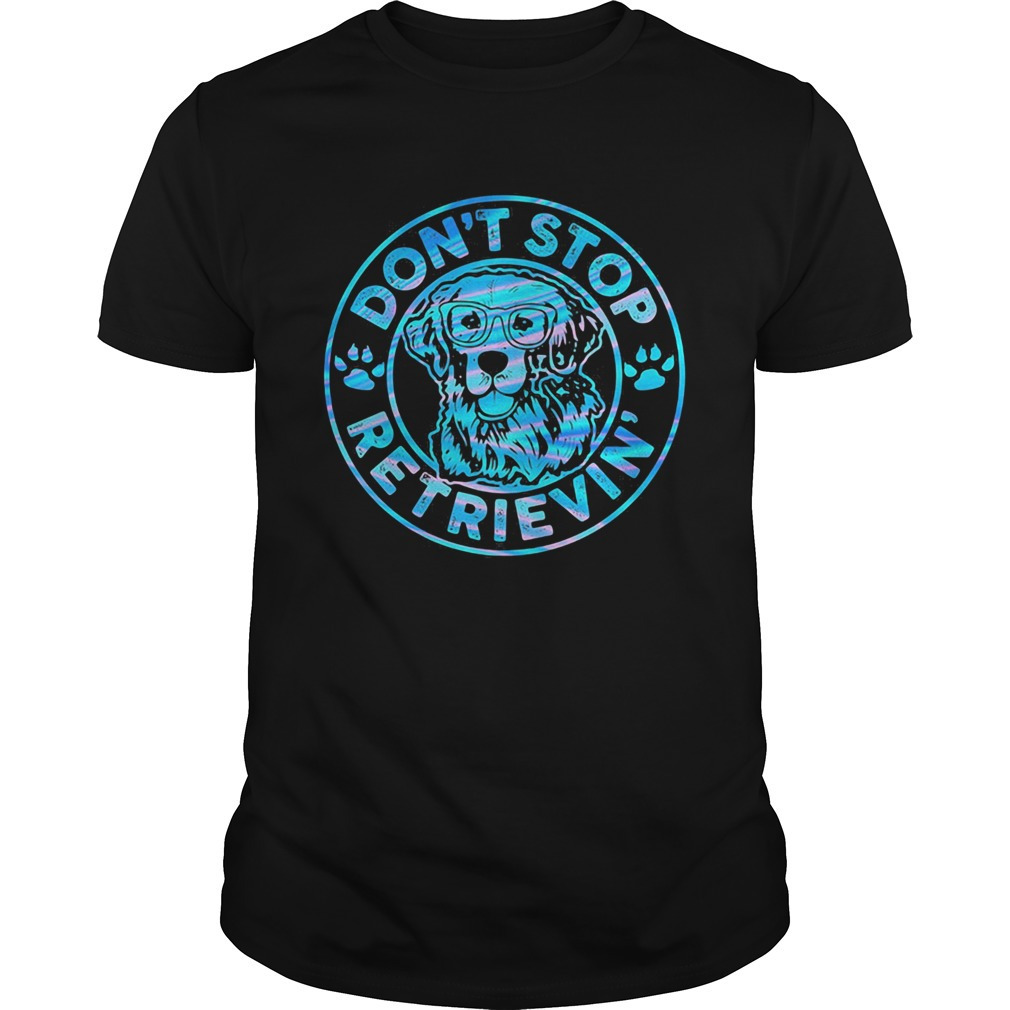 Golden Retriever Dont Stop Retrievin Paw Shirt